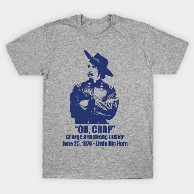 General George Armstrong Custer - Oh Crap T-Shirt by hauntedjack